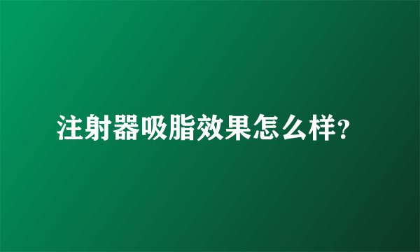 注射器吸脂效果怎么样？