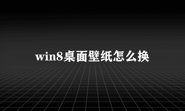 win8桌面壁纸怎么换