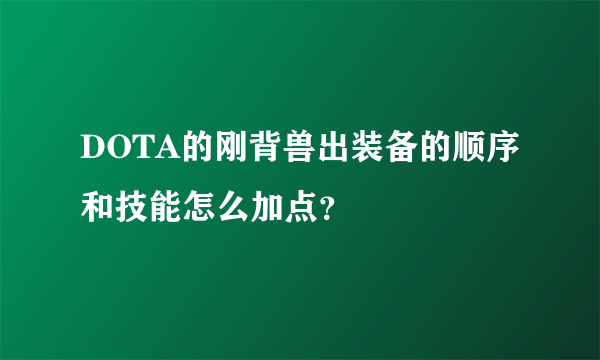 DOTA的刚背兽出装备的顺序和技能怎么加点？