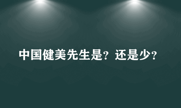 中国健美先生是？还是少？