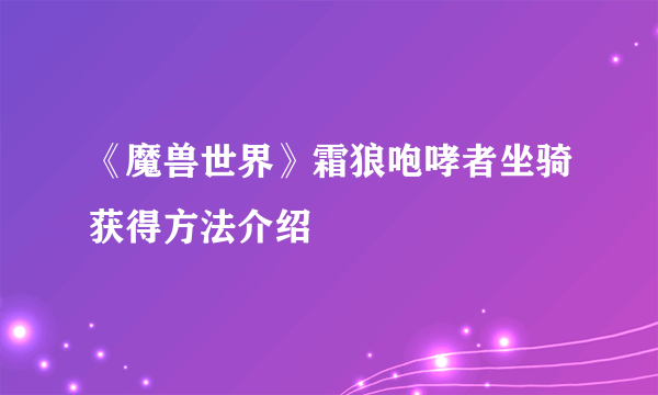 《魔兽世界》霜狼咆哮者坐骑获得方法介绍