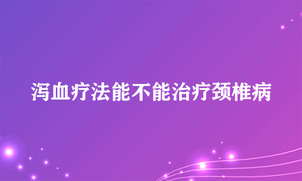 泻血疗法能不能治疗颈椎病