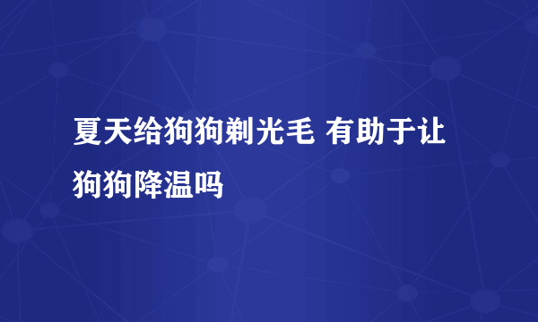 夏天给狗狗剃光毛 有助于让狗狗降温吗