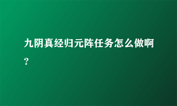 九阴真经归元阵任务怎么做啊？