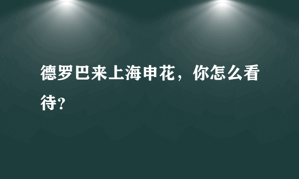 德罗巴来上海申花，你怎么看待？