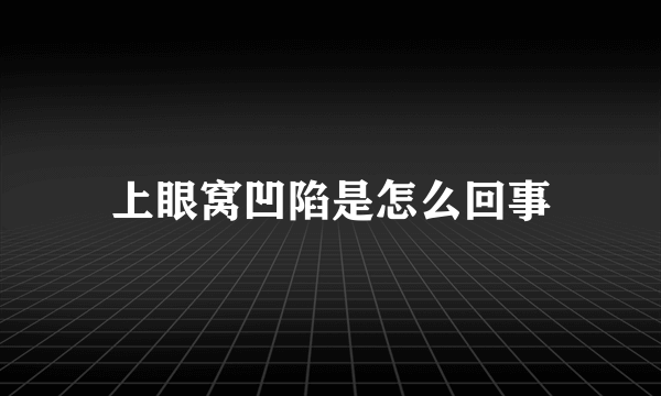 上眼窝凹陷是怎么回事