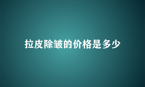 拉皮除皱的价格是多少