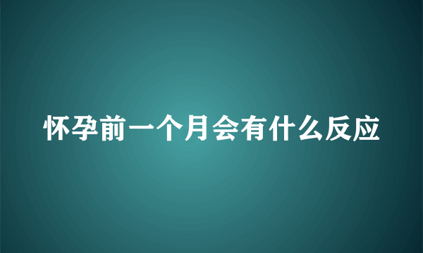 怀孕前一个月会有什么反应