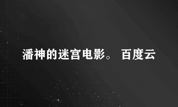 潘神的迷宫电影。 百度云