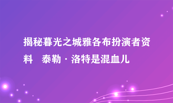 揭秘暮光之城雅各布扮演者资料   泰勒·洛特是混血儿