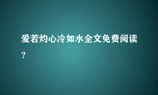 爱若灼心冷如水全文免费阅读？