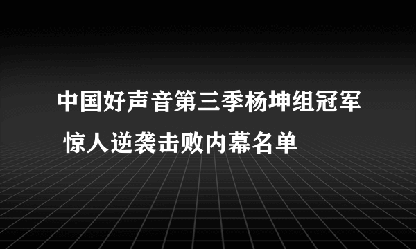 中国好声音第三季杨坤组冠军 惊人逆袭击败内幕名单