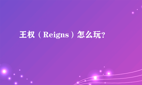 王权（Reigns）怎么玩？