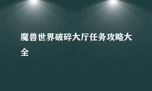 魔兽世界破碎大厅任务攻略大全