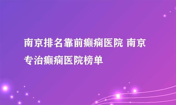 南京排名靠前癫痫医院 南京专治癫痫医院榜单