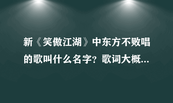 新《笑傲江湖》中东方不败唱的歌叫什么名字？歌词大概是：当众生踏上这条路，就注定了孤独～～