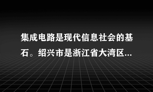 集成电路是现代信息社会的基石。绍兴市是浙江省大湾区战略的主要区域，近年来，当地把集成电路产业作为经济发展的重要突破口，集成电路产业链已基本完善，涵盖了设计、制造、封装测试、设备等多个领域。据此完成1～2题。绍兴发展集成电路的主要原因是（　　）A.气候宜人B.技术先进C.产业承接D.战略定位