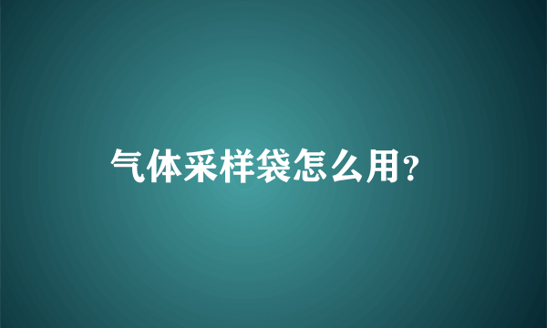 气体采样袋怎么用？