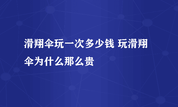 滑翔伞玩一次多少钱 玩滑翔伞为什么那么贵