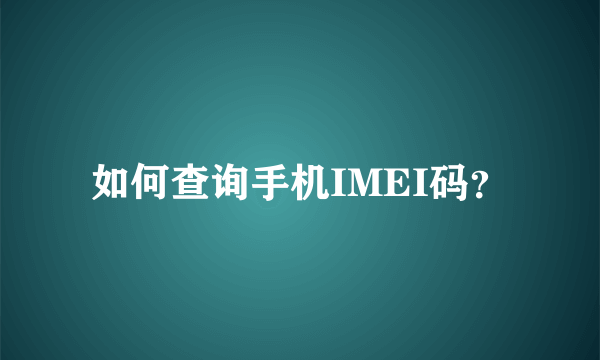 如何查询手机IMEI码？