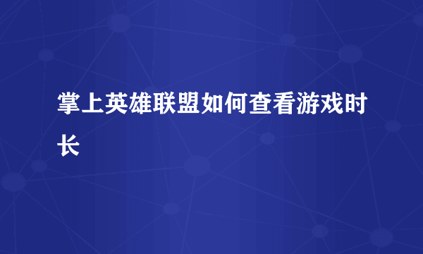 掌上英雄联盟如何查看游戏时长