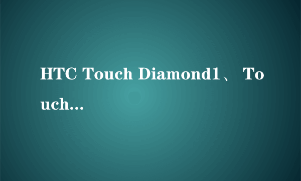 HTC Touch Diamond1、 Touch Diamond2、 touch pro1、touch pro2哪个性价比比较高?