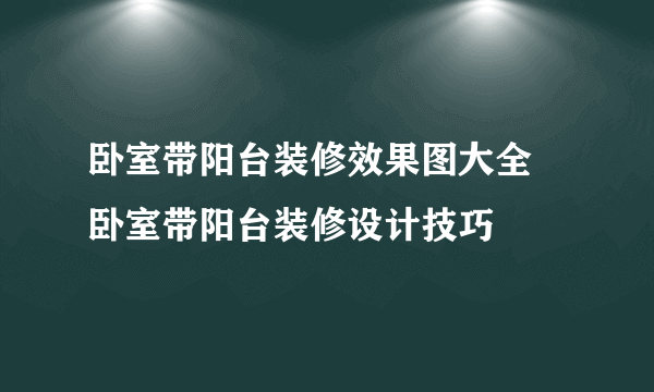 卧室带阳台装修效果图大全   卧室带阳台装修设计技巧