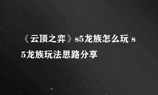 《云顶之弈》s5龙族怎么玩 s5龙族玩法思路分享