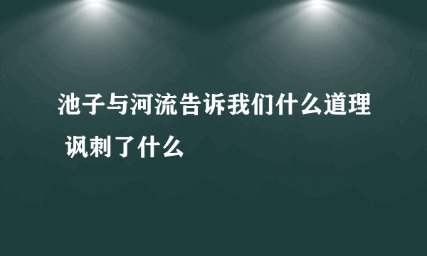 池子与河流告诉我们什么道理 讽刺了什么