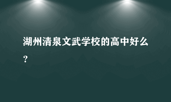 湖州清泉文武学校的高中好么？