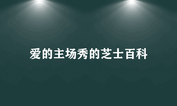 爱的主场秀的芝士百科