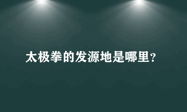 太极拳的发源地是哪里？