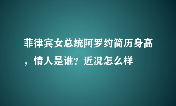 菲律宾女总统阿罗约简历身高，情人是谁？近况怎么样