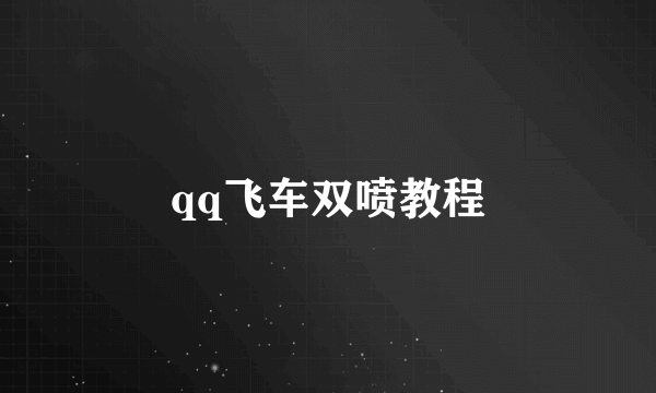 qq飞车双喷教程