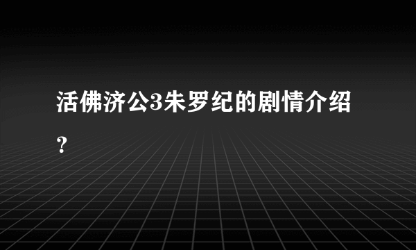 活佛济公3朱罗纪的剧情介绍？