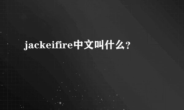 jackeifire中文叫什么？