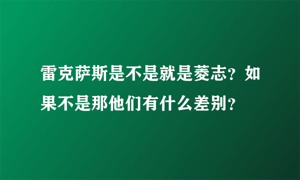 雷克萨斯是不是就是菱志？如果不是那他们有什么差别？