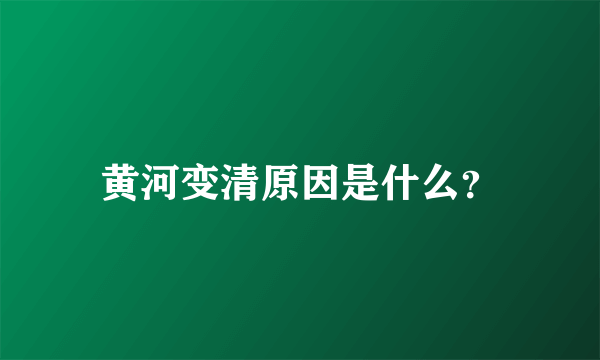 黄河变清原因是什么？