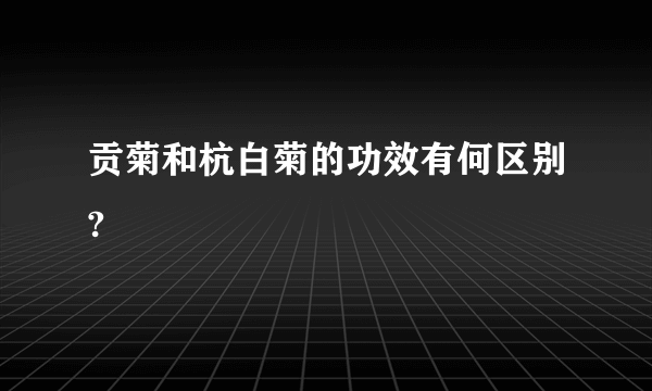 贡菊和杭白菊的功效有何区别?