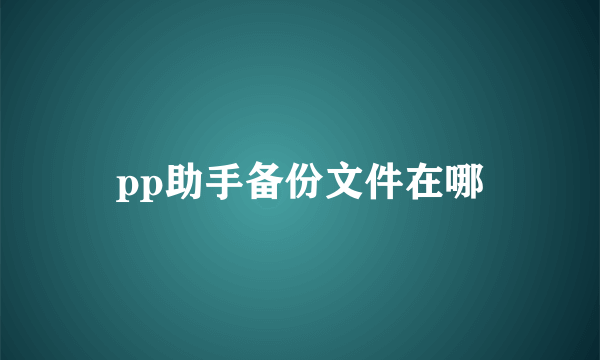 pp助手备份文件在哪