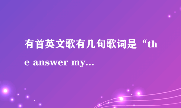 有首英文歌有几句歌词是“the answer my friend，is flowing in the