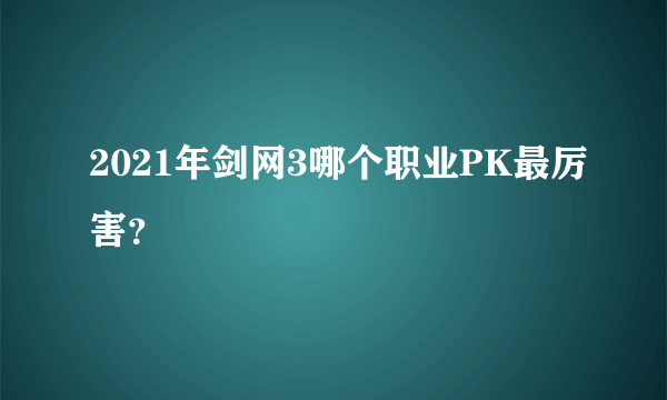 2021年剑网3哪个职业PK最厉害？