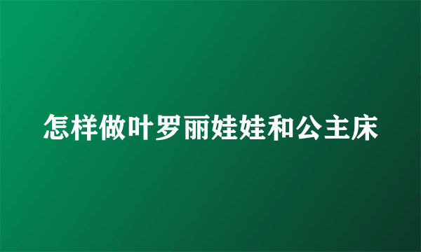 怎样做叶罗丽娃娃和公主床