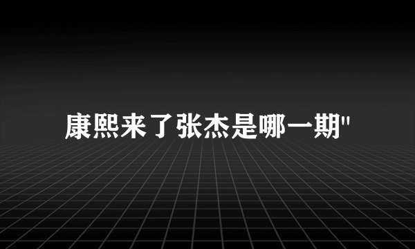 康熙来了张杰是哪一期