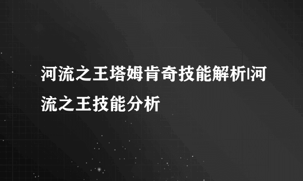 河流之王塔姆肯奇技能解析|河流之王技能分析