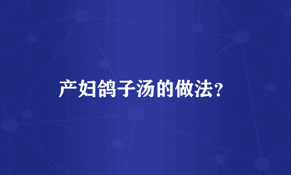 产妇鸽子汤的做法？