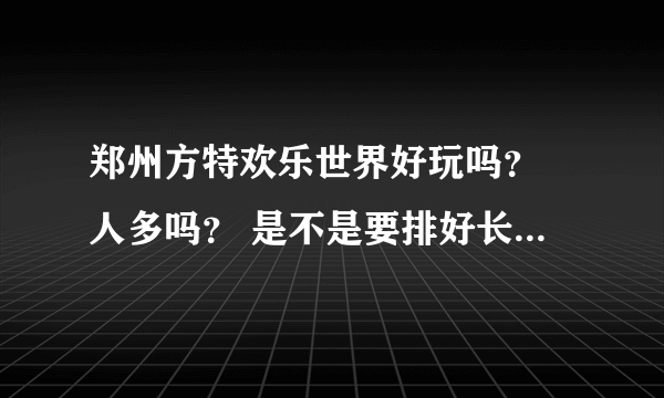 郑州方特欢乐世界好玩吗？ 人多吗？ 是不是要排好长的队呢？