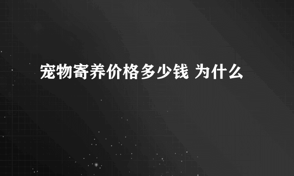 宠物寄养价格多少钱 为什么