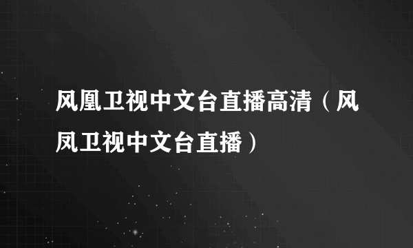 风凰卫视中文台直播高清（风凤卫视中文台直播）