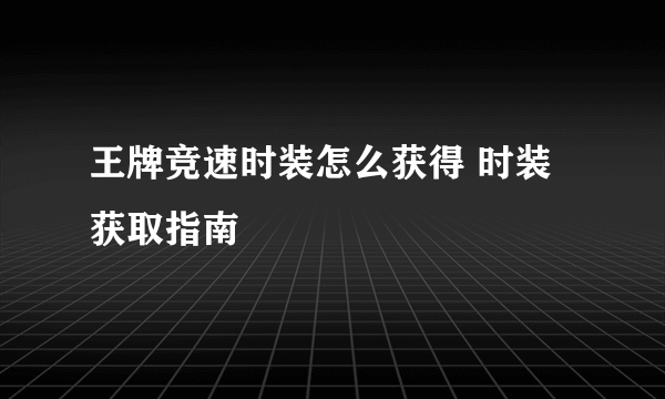 王牌竞速时装怎么获得 时装获取指南